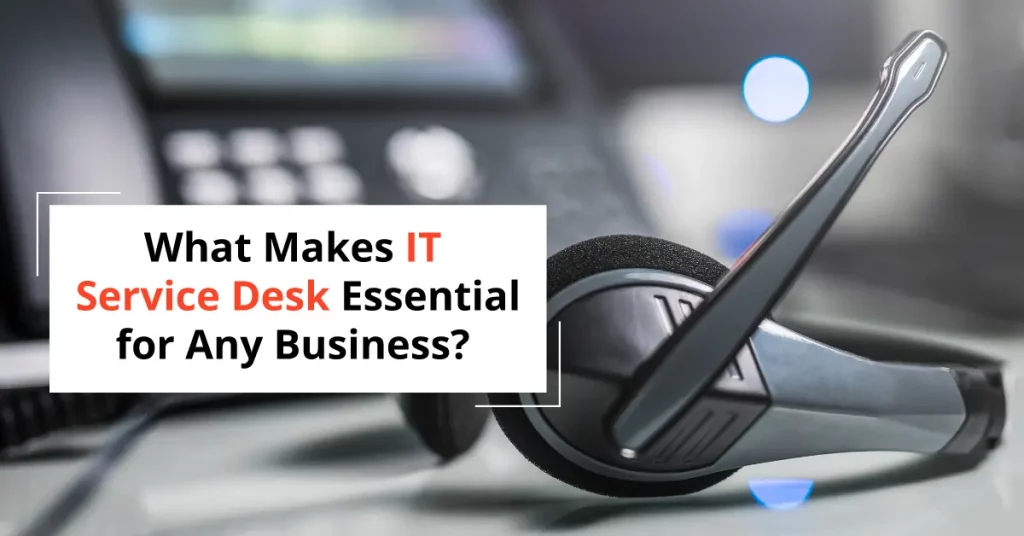 What Makes IT Service Desk Essential for Any Business?