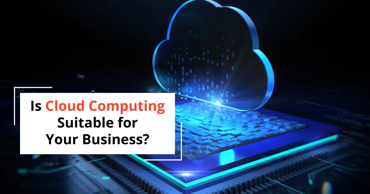 Is Cloud Computing Suitable for Your Business?